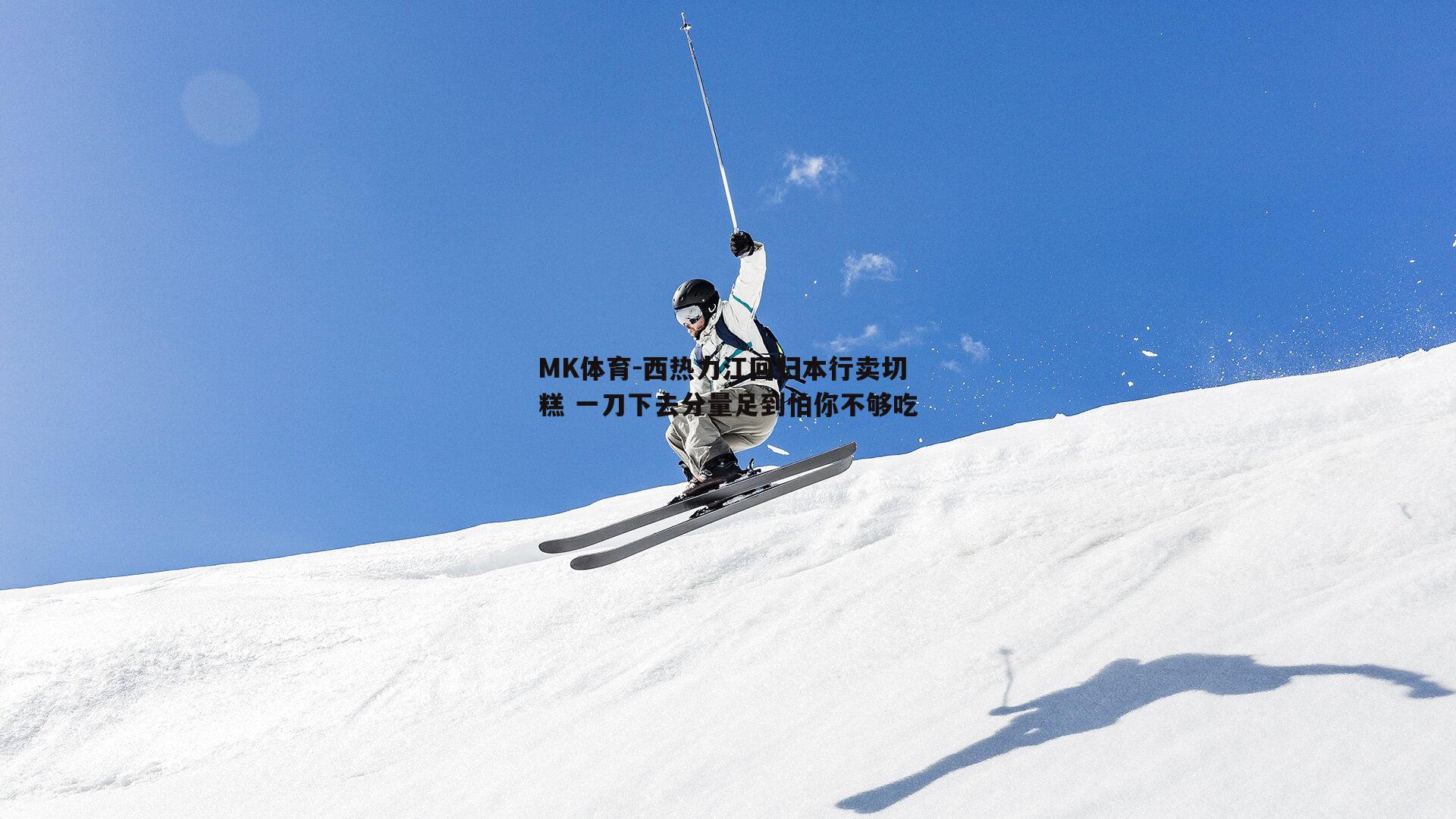 MK体育-西热力江回归本行卖切糕 一刀下去分量足到怕你不够吃-第2张图片-MK体育